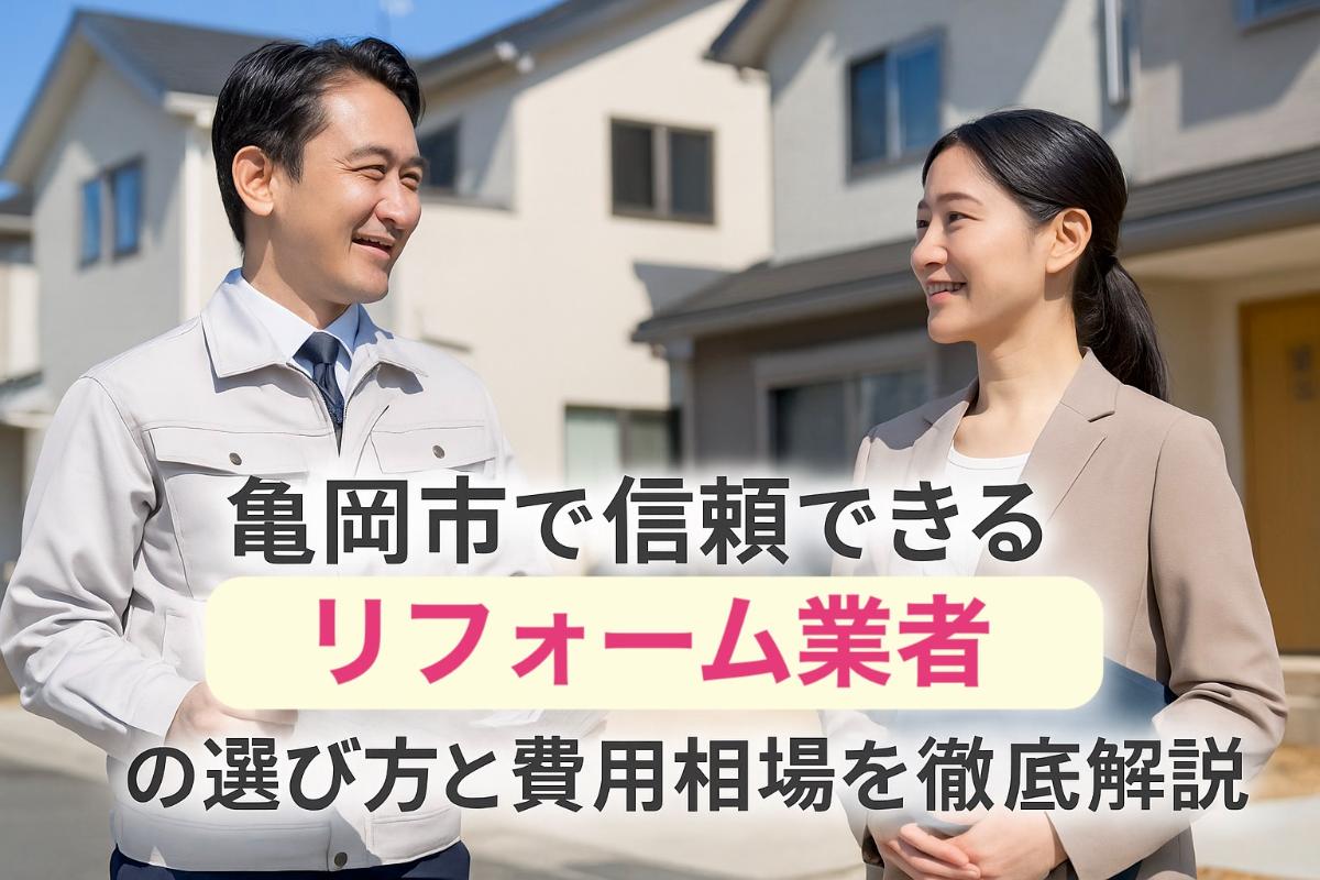 亀岡市で信頼できるリフォーム業者の選び方と費用相場を徹底解説