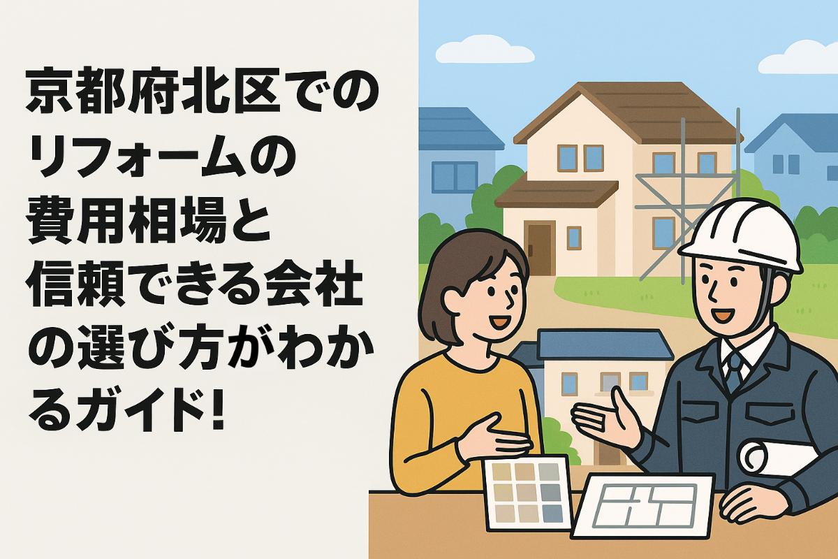 京都府北区でのリフォームの費用相場と信頼できる会社の選び方がわかるガイド！