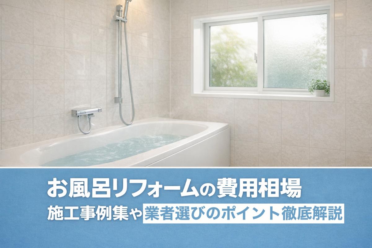 お風呂リフォームの費用相場｜施工事例集や業者選びのポイント徹底解説